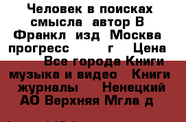 Человек в поисках смысла, автор В. Франкл, изд. Москва “прогресс“, 1990 г. › Цена ­ 500 - Все города Книги, музыка и видео » Книги, журналы   . Ненецкий АО,Верхняя Мгла д.